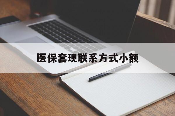 柳州医保套现联系方式小额(24小时在线套医保微信)