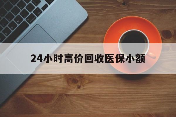 柳州24小时高价回收医保小额(求一个套医保卡的黄牛)