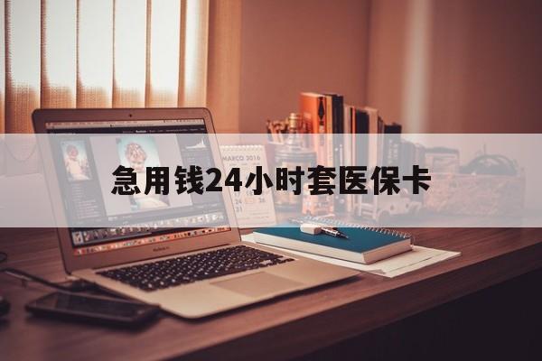 柳州急用钱24小时套医保卡(在线套医保卡联系方式)